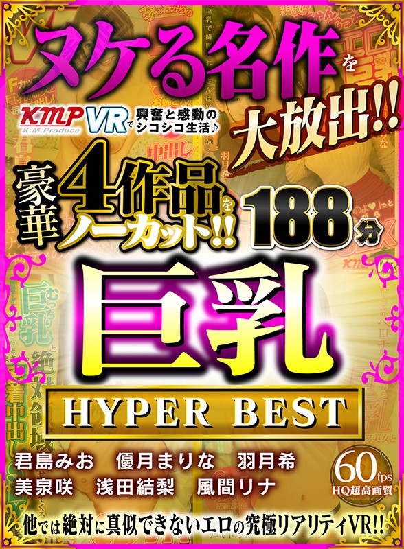 【VR】ヌケる名作を大放出！！KMPVRで興奮と感動のシコシコ生活♪豪華4作品をノーカット！！巨乳 HYPER BEST 188分